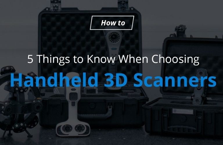 5 Things to Know When Choosing Handheld 3D Scanners